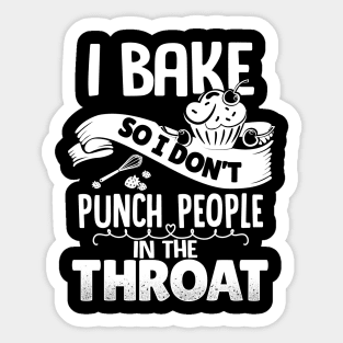 I Bake So I Don't Punch People In The Throat Sticker